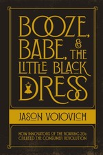 Booze, Babe, and the Little Black Dress: How Innovators of the Roaring 20s C...