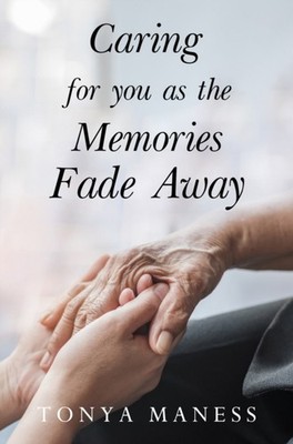 Caring for you as the Memories Fade Away by Tonya Maness PAPERBACK 9781837943722