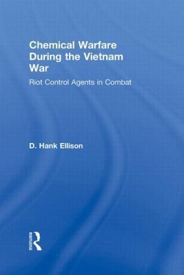 Chemical Warfare During the Vietnam War : Riot Control Agents in Combat, Hard...