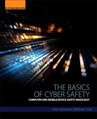 The Basics of Cyber Safety : Computer and Mobile Device Safety Ma