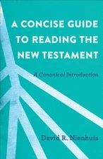 A Concise Guide to Reading the New Testament : A Canonical Introd