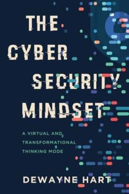 The Cybersecurity Mindset: A Virtual and Transformational Thinking Mode by Hart