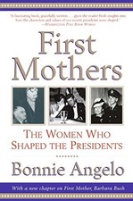 First Mothers: The Women Who Shaped the Presidents by Angelo, Bonnie