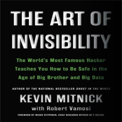 The Art of Invisibility The World's Most Famous Hacker Teaches Yo