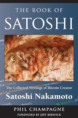 Das Buch Satoshi: Die gesammelten Schriften des Bitcoin-Schöpfers Satoshi Nakamoto