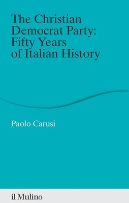 Die Christdemokratische Partei: 50 Jahre italienische Geschichte - Carusi Paolo