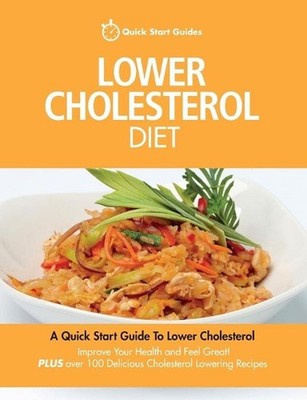 Lower Cholesterol Diet: A Quick Start Guide To Lowering Your Cholesterol, Improv