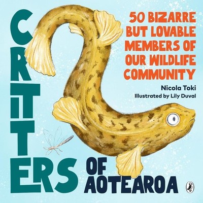 Critters of Aotearoa: 50 Bizarre But Lovable Members of Our Wildlife Community b