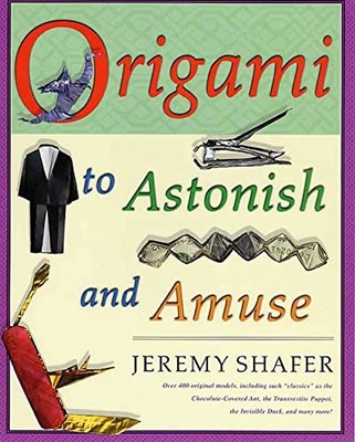 Origami to Astonish and Amuse : Over 400 Original Models, Including Such ...