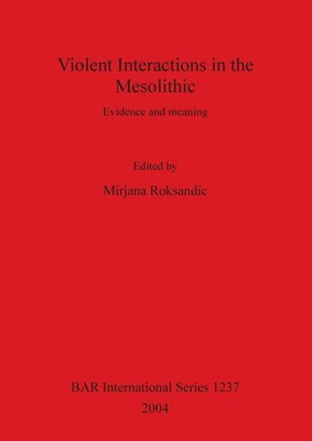 Violent Interactions in the Mesolithic Evidence and meaning Mirjana Roksandic