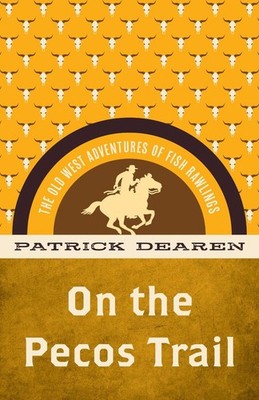 On the Pecos Trail: The Old West Adventures of Fish Rawlings by Patrick Dearen (