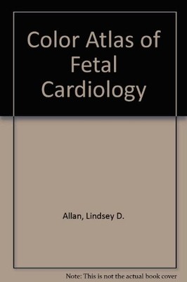 COLOR ATLAS OF FETAL CARDIOLOGY By Lindsey D. Allan & G. K. Sharland - Hardcover
