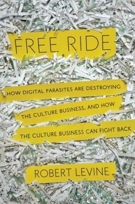 Free Ride: How Digital Parasites are Destroy- Levine, 0385533764, hardcover, new