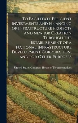 To Facilitate Efficient Investments and Financing of Infrastructure Projects and