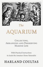 The Aquarium - Collecting, Arranging and Preserving Marine Life - With ...