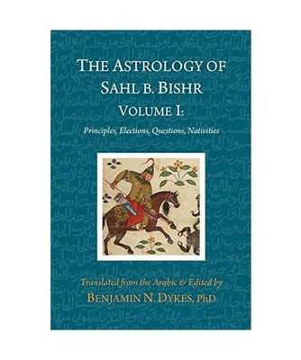The Astrology of Sahl b. Bishr: Volume I: Principles, Elections, Questions, Nati
