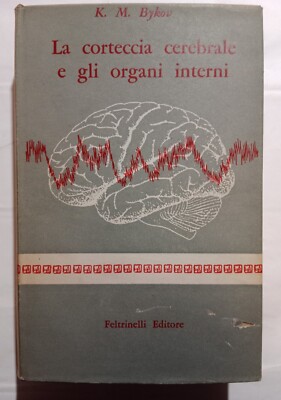 LA CORTECCIA CEREBRALE E GLI ORGANI INTERNI, K M Bykov 1958 Feltrinelli. SPED.GR