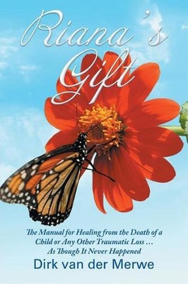 Riana's Gift: The Manual for Healing from the Death of a Child or Any Other Trau