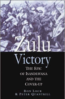 Zulu Victory: The Epic of Isandlwhana and the Cover-up by Peter ...