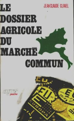 Das landwirtschaftliche Dossier des Gemeinsamen Marktes - Jean-Claude Clavel - V373479