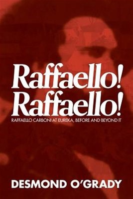 Raffaello! Raffaello!: Raffaello Carboni at Eureka, Before and Beyond It, Bra...