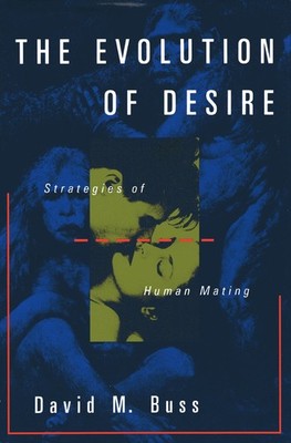The Evolution Of Desire: Strategies Of Human Mating by Buss