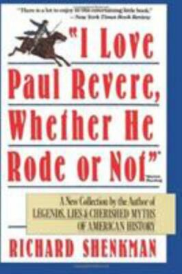 I Love Paul Revere, Whether He Rode or Not by Richard Shenkman 