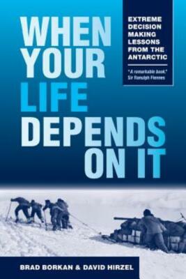 When Your Life Depends On It: Extreme Decision Making Lessons From The Anta...
