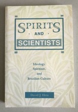 SPIRITS AND SCIENTISTS ~DAVID J HESS ~1991 ~IDEOLOGY SPIRITISM BRIZILIAN CULTURE