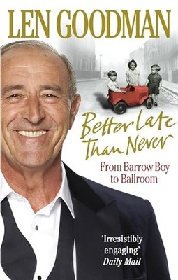 Better Late Than Never: From Barrow Boy to Ballroom by Goodman, Len 0091928036