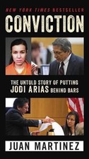 Conviction: The Untold Story of Putting Jodi Arias Behind Bars by Juan Martinez 