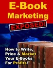 E-Book Marketing Exposed: How to Write, Price &amp; Market Your E-Books for (EBook)