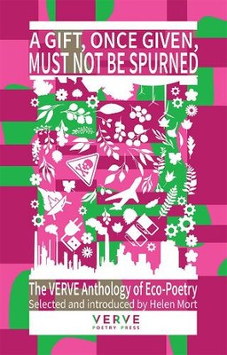 A Gift, Once Given, Must Not Be Spurned, A: The VERVE Anthology of Eco-Poetry