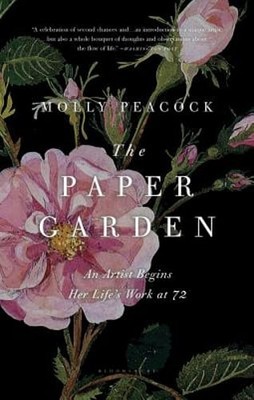The Paper Garden: An Artist Begins Her Life's Work at 72 by Molly Peacock: Used