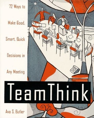 TEAM THINK: 72 WAYS TO MAKE GOOD, SMART, QUICK DECISIONS By Ava S. Butler *NEW*