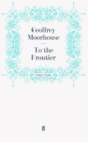 To The Frontier | Taschenbuch | Englisch (2011) | 286 S. | Faber And Faber Ltd.