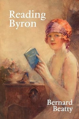 Reading Byron : Poems-Life-Politics -  NEW Bernard Beatty 2025
