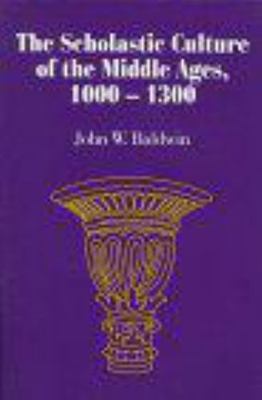The Scholastic Culture of the Middle Ages, 1000-1300 by Baldwin, John W.