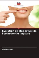 Sakshi Raina | ÉVolution Et éTat Actuel De L'orthodontie Linguale | Taschenbuch