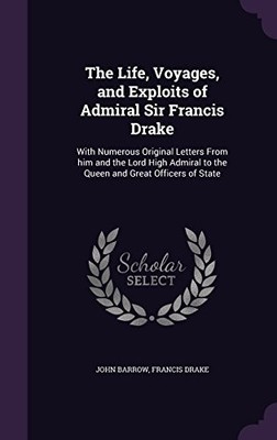 THE LIFE, VOYAGES, AND EXPLOITS OF ADMIRAL SIR FRANCIS By John Barrow & Francis