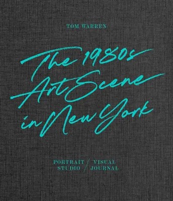 Tom Warren | The 1980s Art Scene in New York | Anthony Haden-Guest (u. a.)
