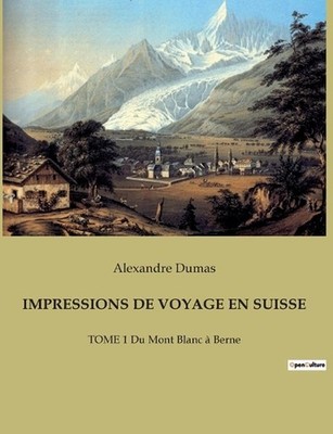 Impressions de Voyage En Suisse: TOME 1 Du Mont Blanc ? Berne by Alexandre Dumas