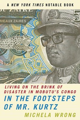 In the Footsteps of Mr. Kurtz: Living on the Brink of Disaster in Mobutu's C...