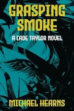 Grasping Smoke: A Cade Taylor Novel by Michael Hearns (English) Paperback Book