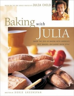 Baking with Julia : Sift, Knead, Flute, Flour, and Savor... Julia