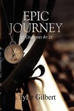 Epic Journey: 21 Countries At 21 - Paperback By Gilbert, Tyler - GOOD
