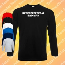 Real Bad Man Long Sleeve T-Shirt | Funny | Meme | Reeeeeeeeeal Bad Man