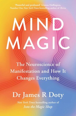 Mind Magic The Neuroscience of Manifestation and How It Changes Everything Doty