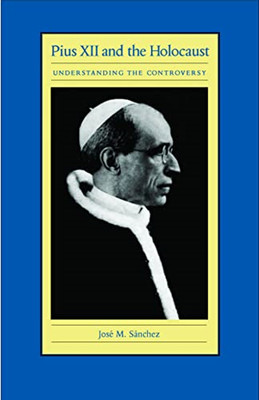 Pius Xii and the Holocaust: Understanding the Controver -  NEW Jose M. Sanchez 2