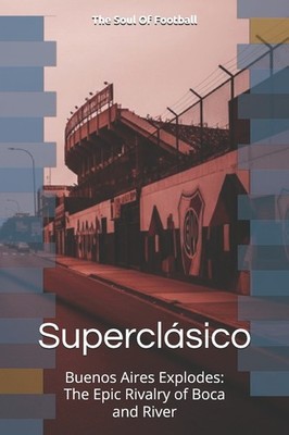 Superclasico: Buenos Aires Explodes, The Epic Rivalry of Boca and Rive Paperback